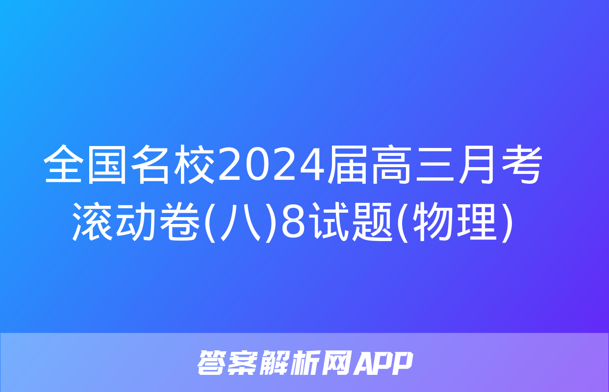 全国名校2024届高三月考滚动卷(八)8试题(物理)