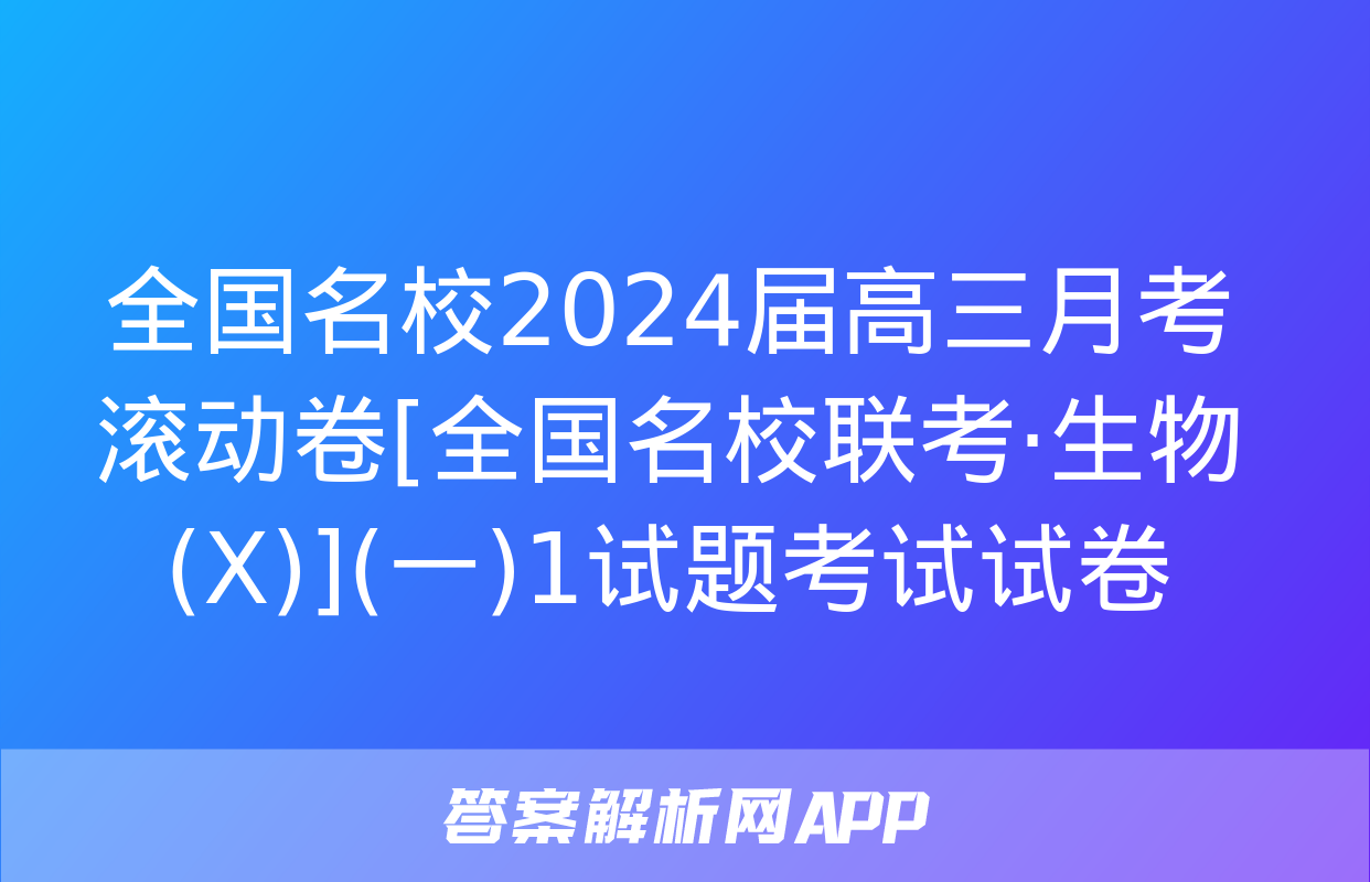 全国名校2024届高三月考滚动卷[全国名校联考·生物(X)](一)1试题考试试卷