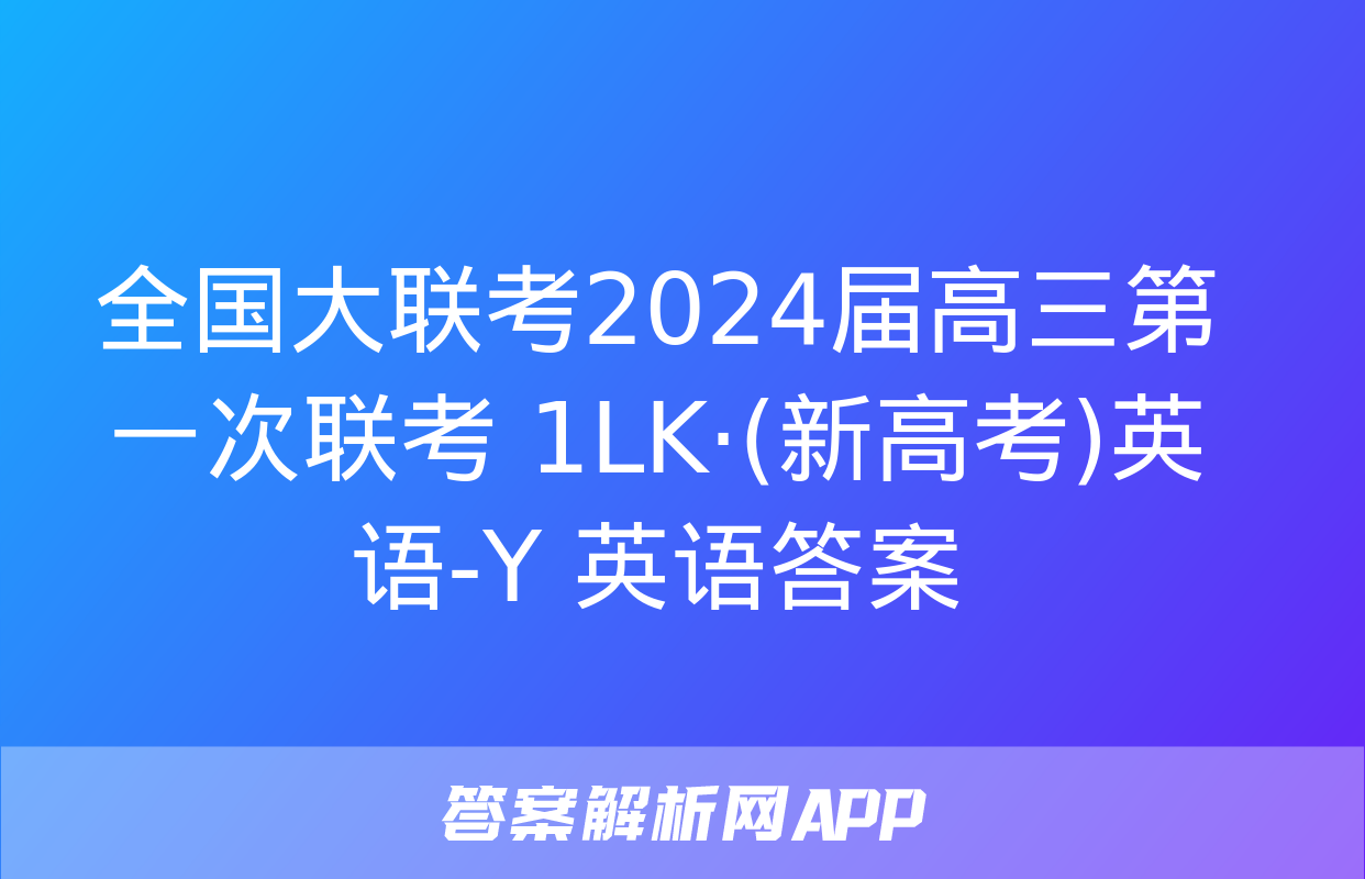 全国大联考2024届高三第一次联考 1LK·(新高考)英语-Y 英语答案