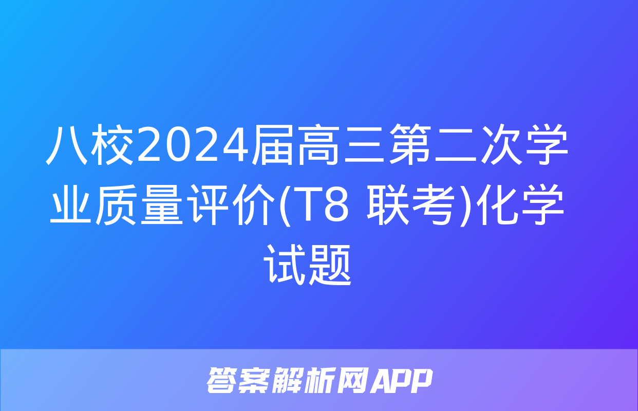 八校2024届高三第二次学业质量评价(T8 联考)化学试题