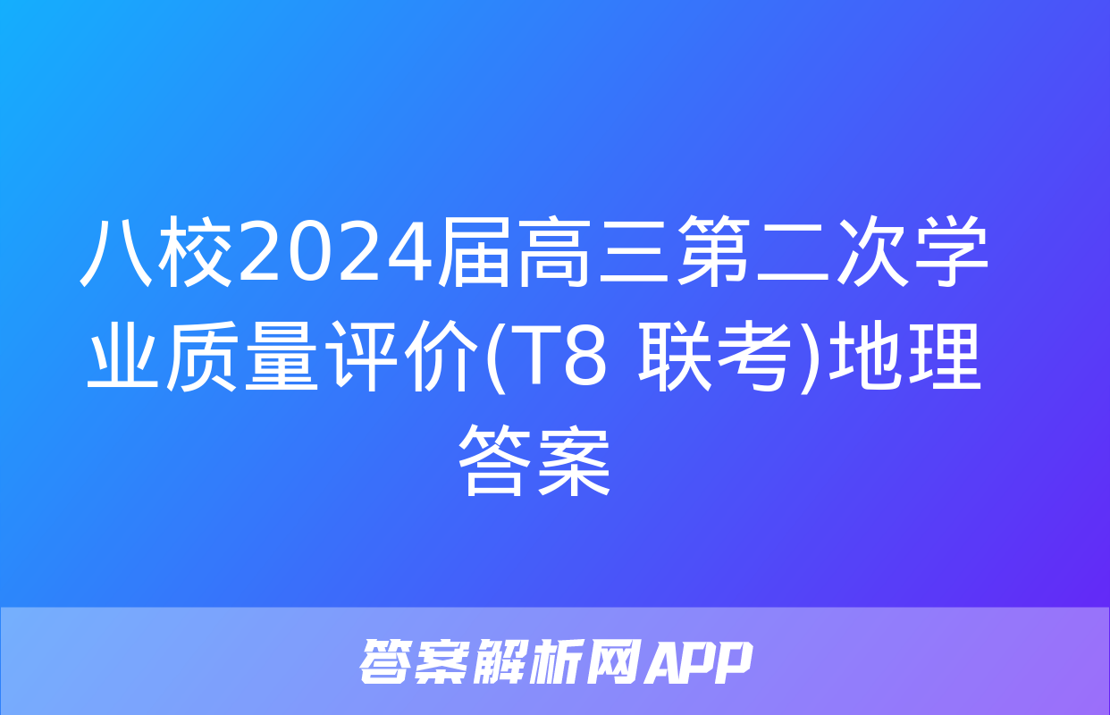 八校2024届高三第二次学业质量评价(T8 联考)地理答案