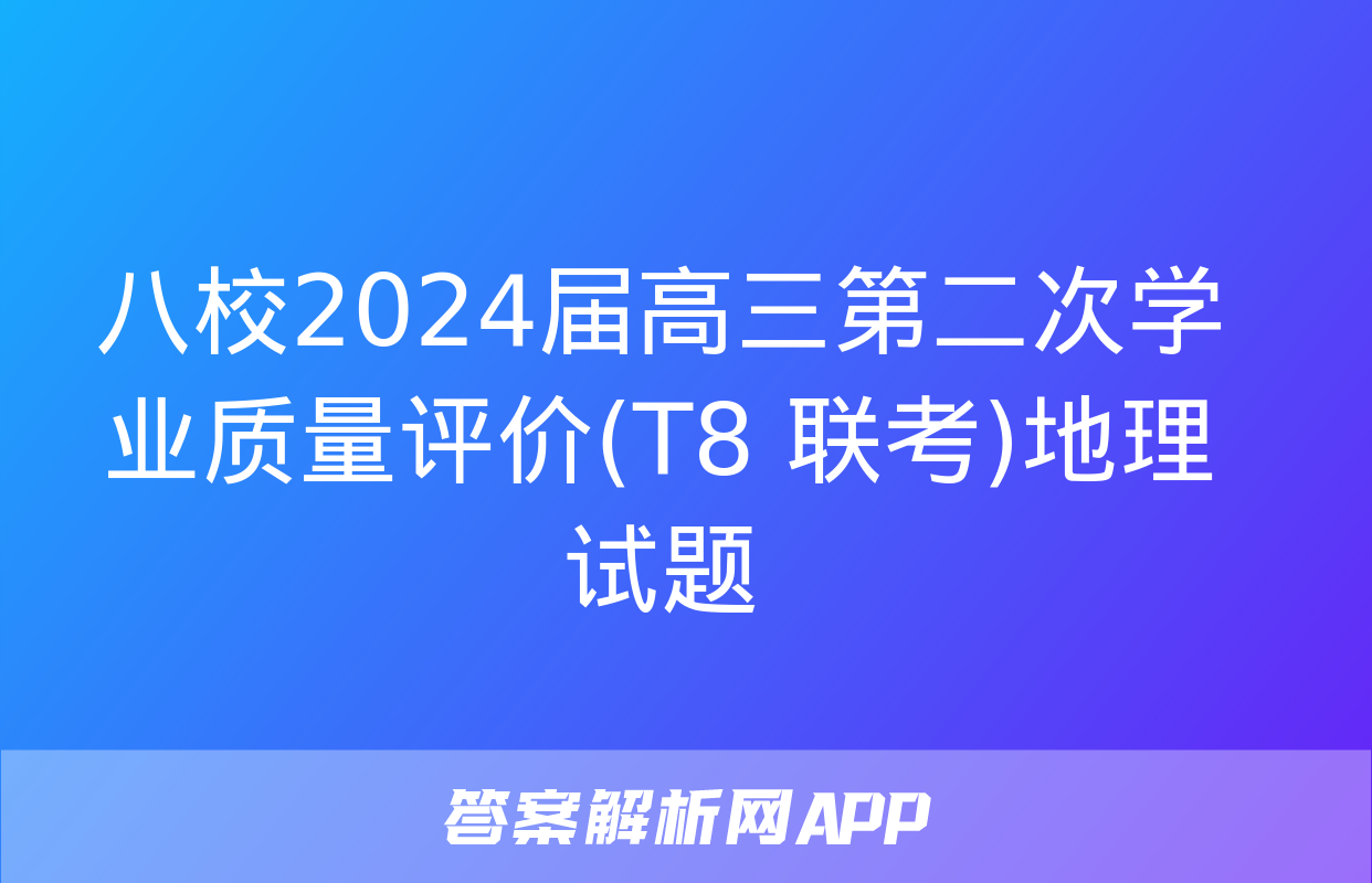 八校2024届高三第二次学业质量评价(T8 联考)地理试题