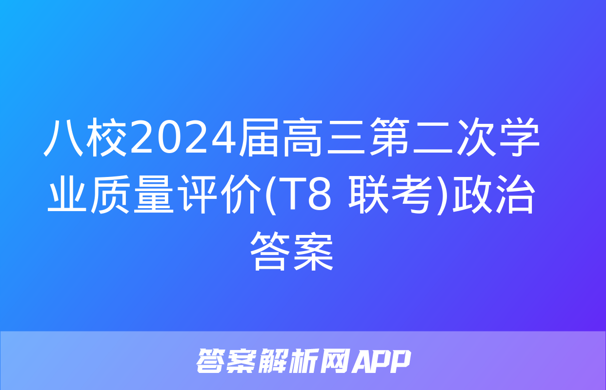 八校2024届高三第二次学业质量评价(T8 联考)政治答案