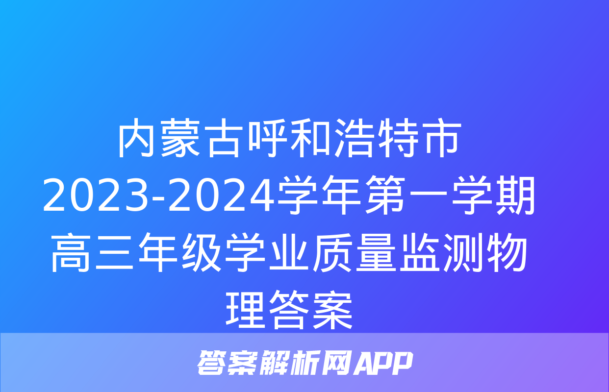 内蒙古呼和浩特市2023-2024学年第一学期高三年级学业质量监测物理答案