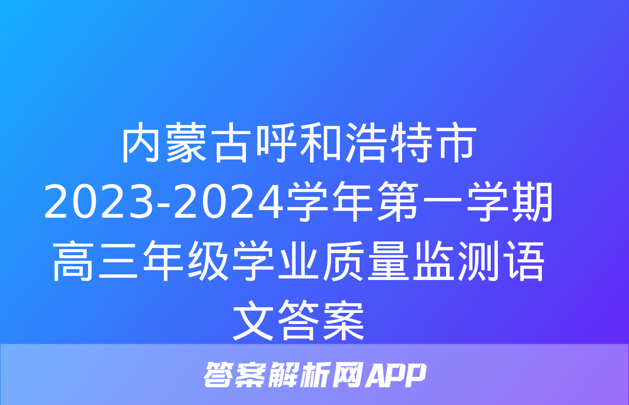 内蒙古呼和浩特市2023-2024学年第一学期高三年级学业质量监测语文答案