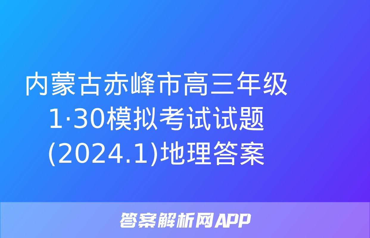 内蒙古赤峰市高三年级1·30模拟考试试题(2024.1)地理答案