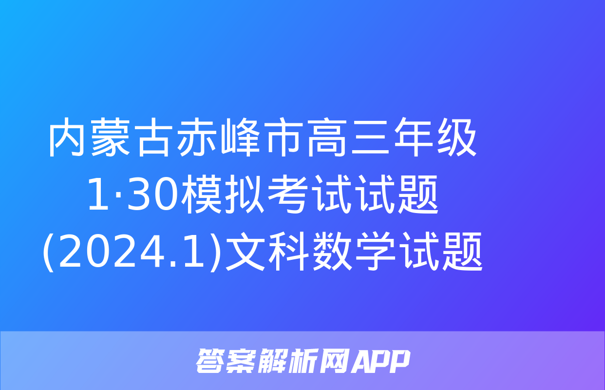 内蒙古赤峰市高三年级1·30模拟考试试题(2024.1)文科数学试题