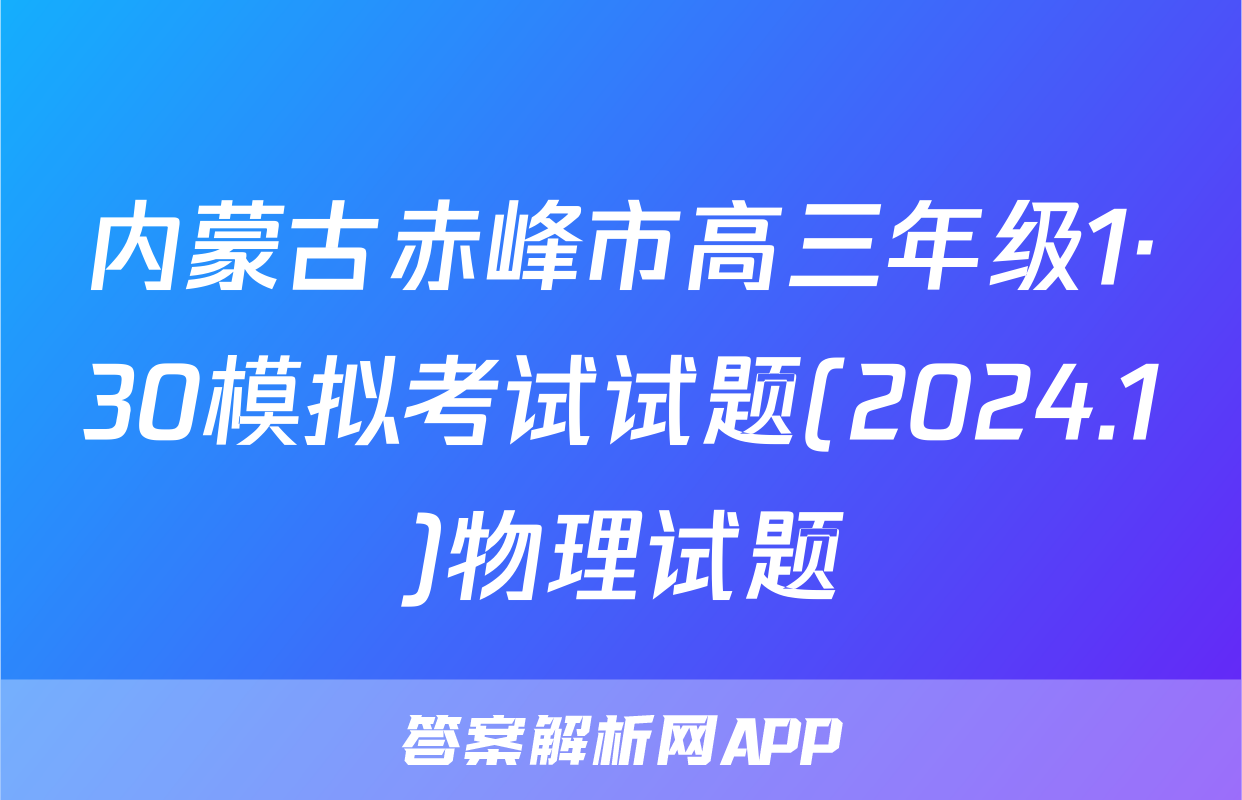 内蒙古赤峰市高三年级1·30模拟考试试题(2024.1)物理试题