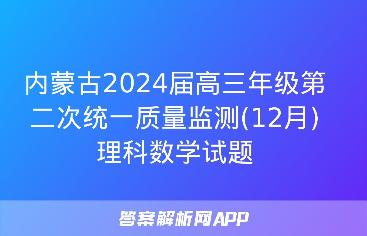 内蒙古2024届高三年级第二次统一质量监测(12月)理科数学试题