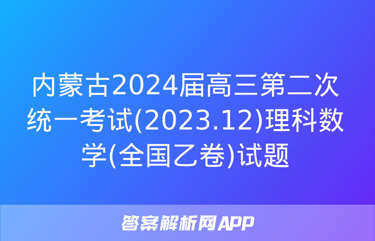 内蒙古2024届高三第二次统一考试(2023.12)理科数学(全国乙卷)试题