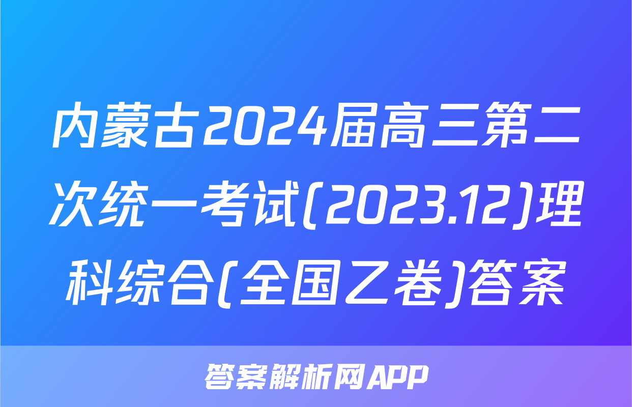 内蒙古2024届高三第二次统一考试(2023.12)理科综合(全国乙卷)答案
