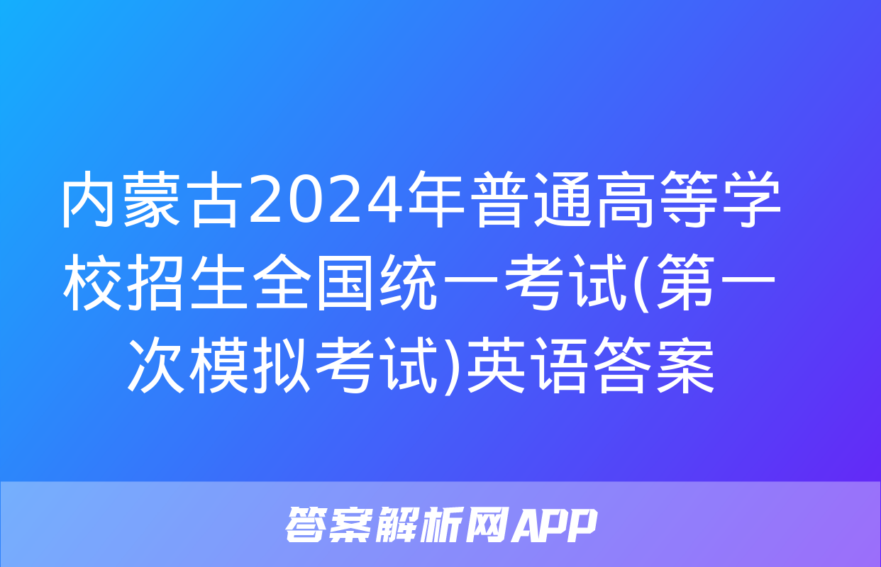 内蒙古2024年普通高等学校招生全国统一考试(第一次模拟考试)英语答案