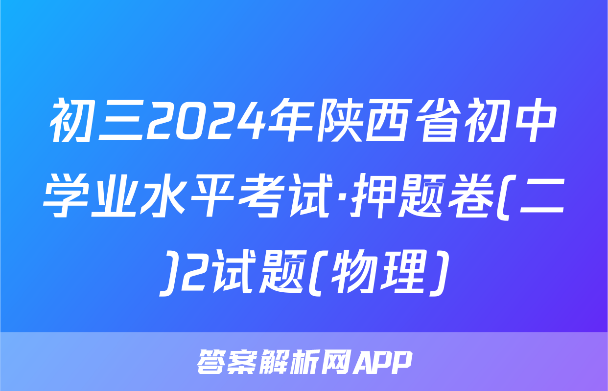 初三2024年陕西省初中学业水平考试·押题卷(二)2试题(物理)