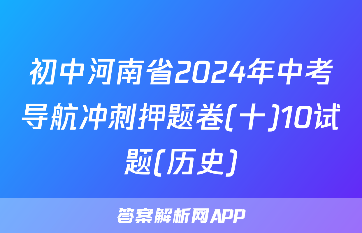 初中河南省2024年中考导航冲刺押题卷(十)10试题(历史)