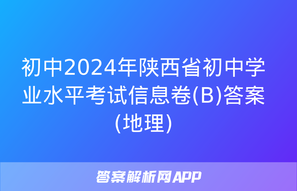 初中2024年陕西省初中学业水平考试信息卷(B)答案(地理)