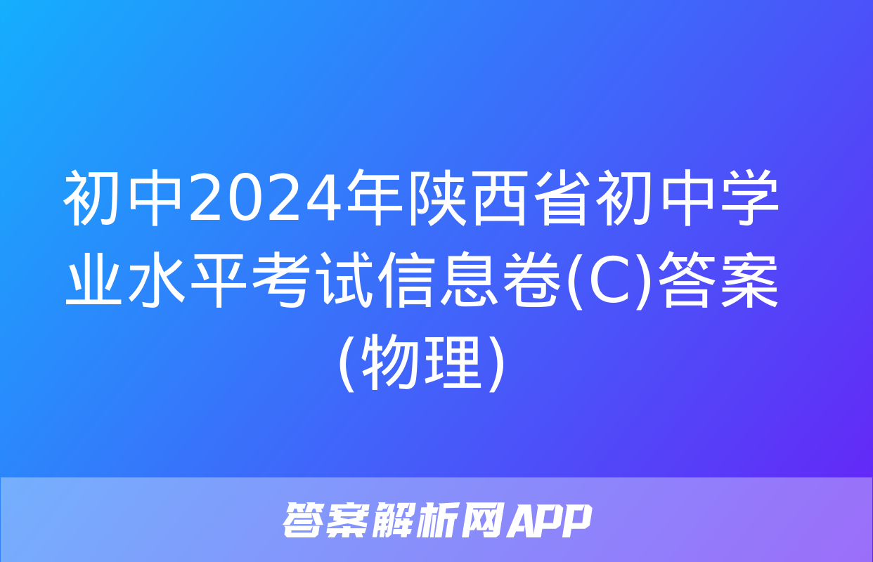 初中2024年陕西省初中学业水平考试信息卷(C)答案(物理)