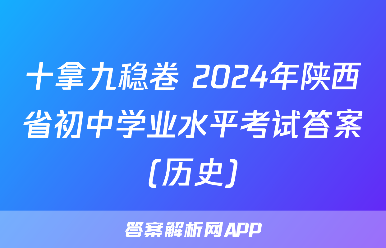 十拿九稳卷 2024年陕西省初中学业水平考试答案(历史)