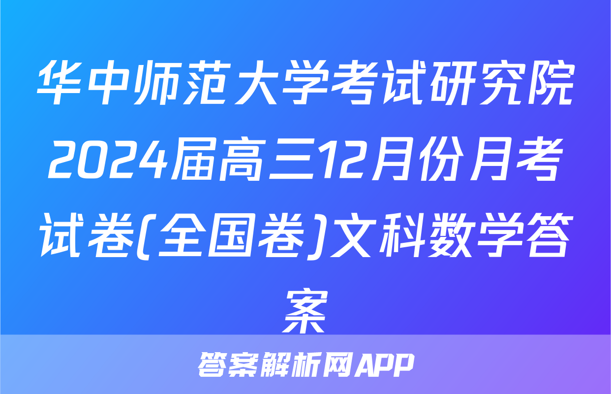 华中师范大学考试研究院2024届高三12月份月考试卷(全国卷)文科数学答案