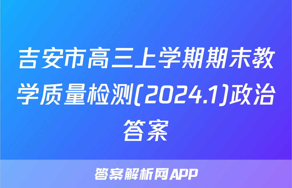 吉安市高三上学期期末教学质量检测(2024.1)政治答案