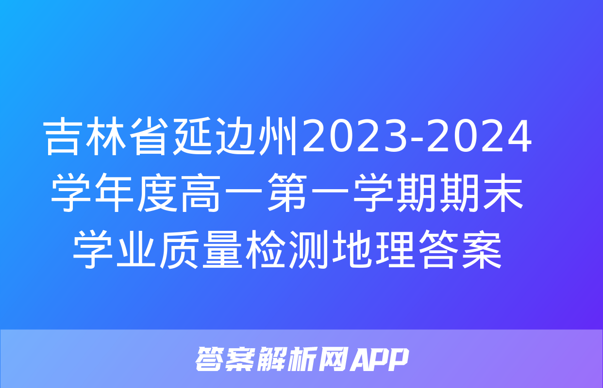 吉林省延边州2023-2024学年度高一第一学期期末学业质量检测地理答案