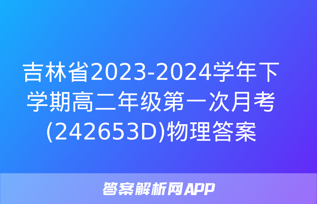 吉林省2023-2024学年下学期高二年级第一次月考(242653D)物理答案