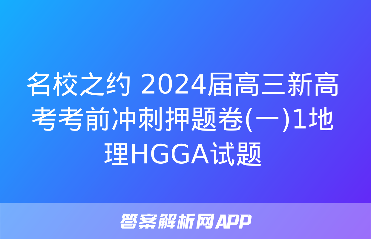 名校之约 2024届高三新高考考前冲刺押题卷(一)1地理HGGA试题