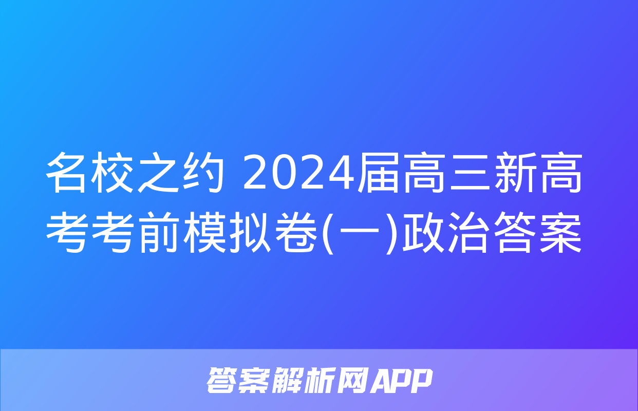 名校之约 2024届高三新高考考前模拟卷(一)政治答案