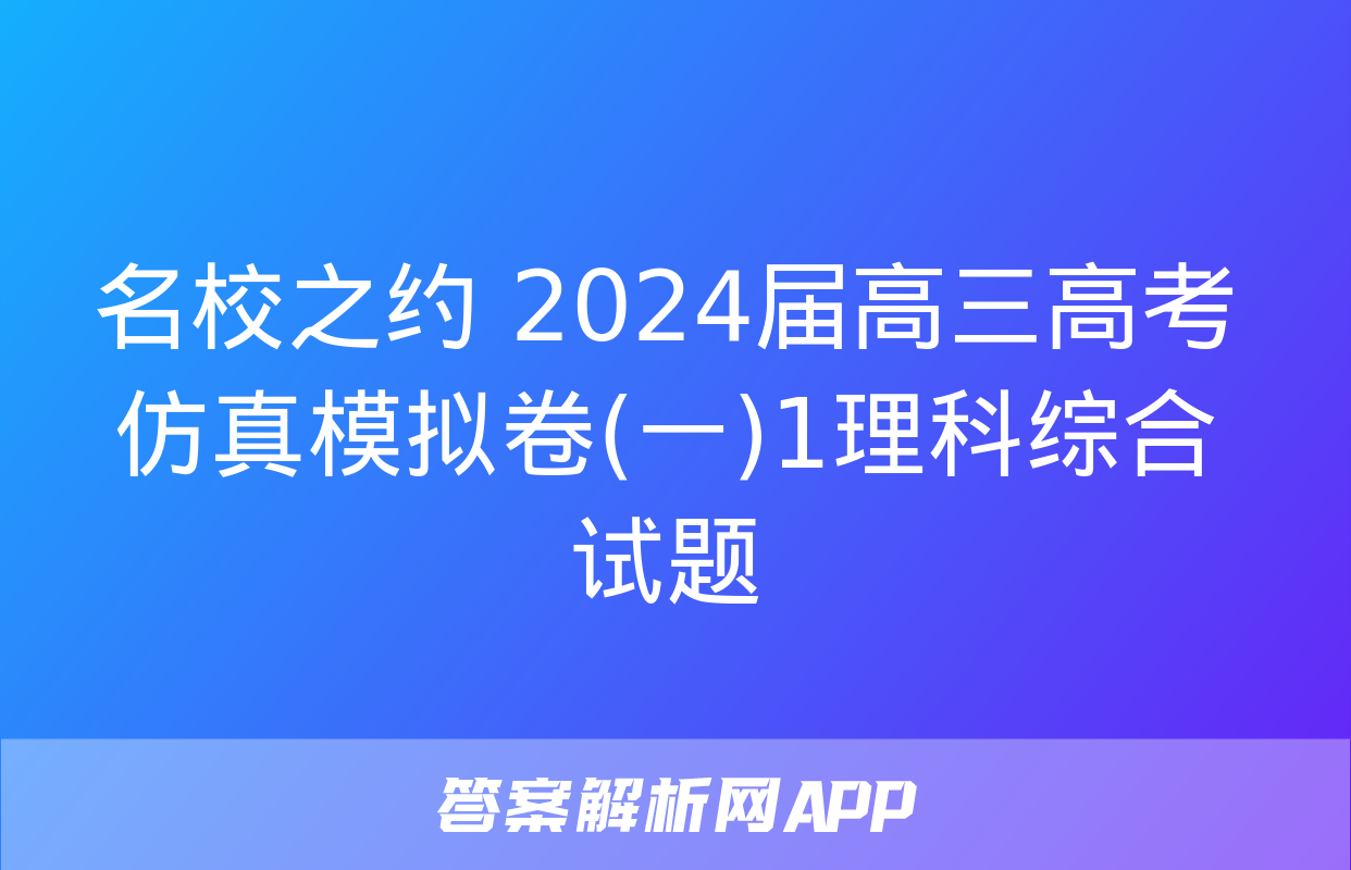 名校之约 2024届高三高考仿真模拟卷(一)1理科综合试题