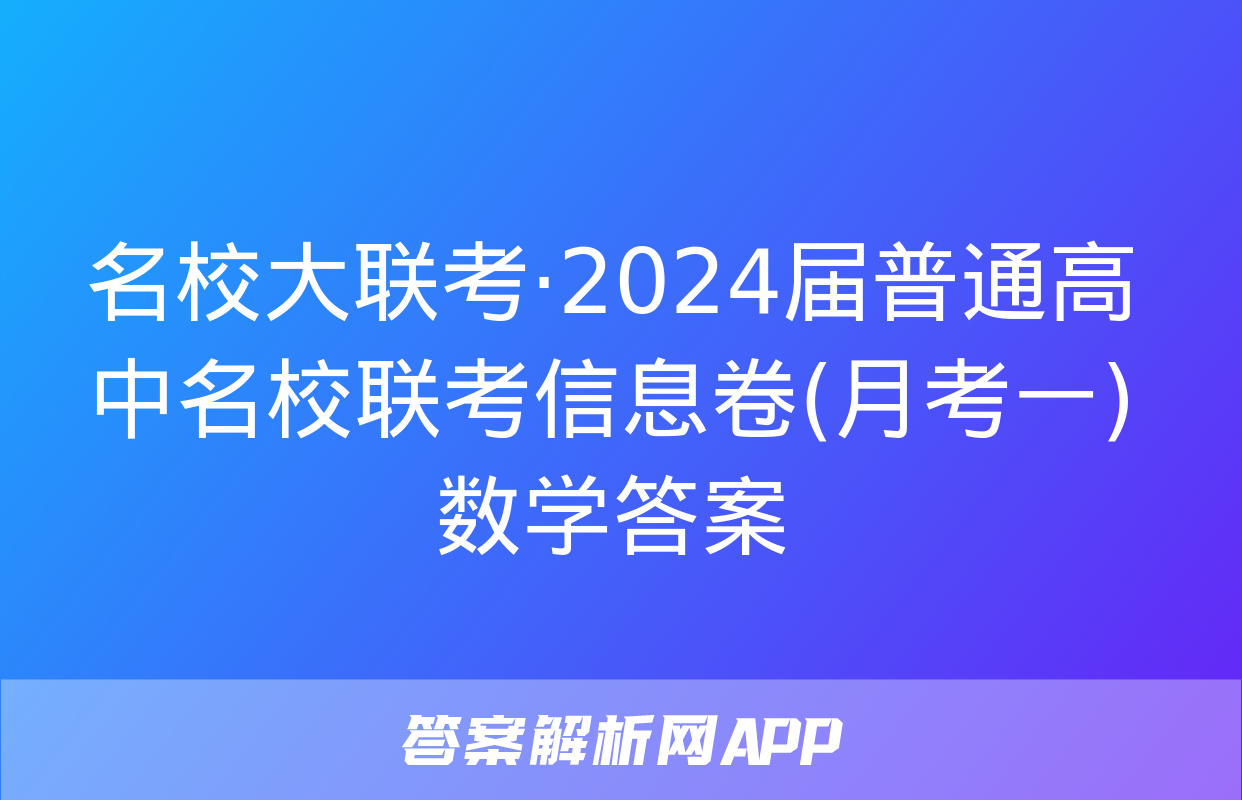 名校大联考·2024届普通高中名校联考信息卷(月考一)数学答案