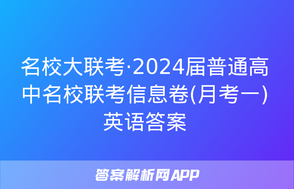 名校大联考·2024届普通高中名校联考信息卷(月考一)英语答案