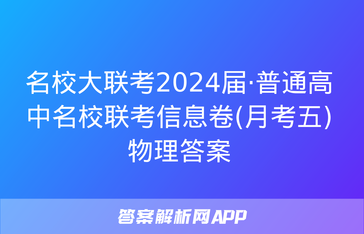 名校大联考2024届·普通高中名校联考信息卷(月考五)物理答案