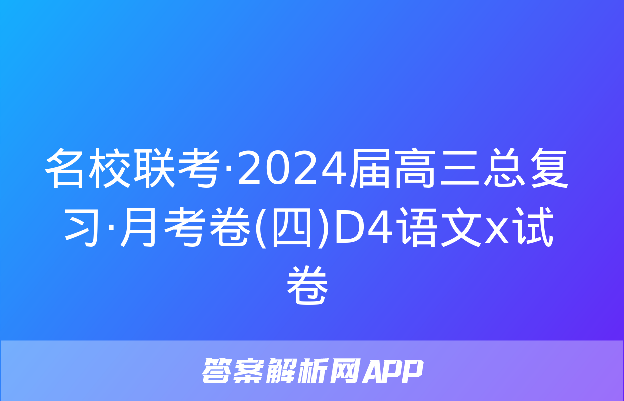 名校联考·2024届高三总复习·月考卷(四)D4语文x试卷