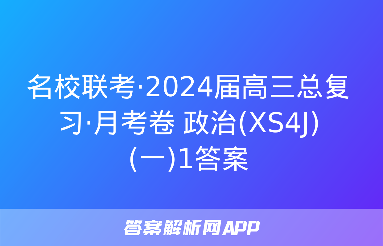 名校联考·2024届高三总复习·月考卷 政治(XS4J)(一)1答案