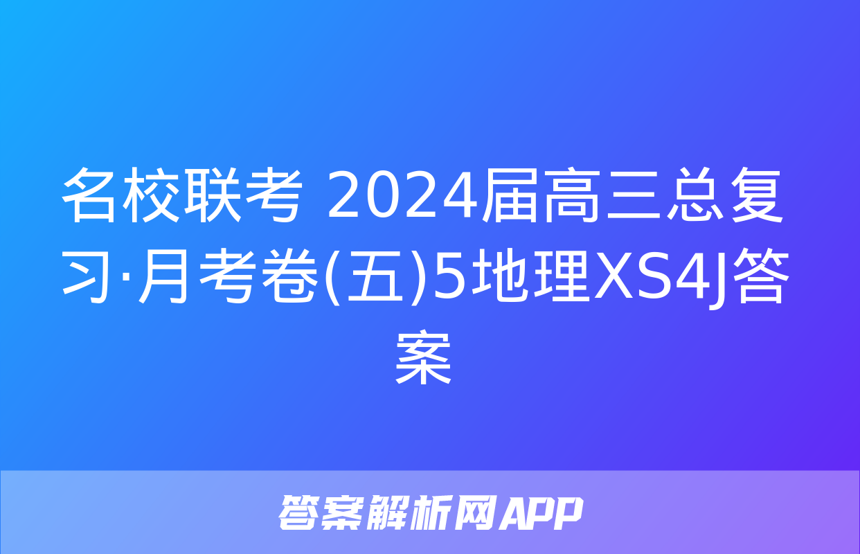 名校联考 2024届高三总复习·月考卷(五)5地理XS4J答案