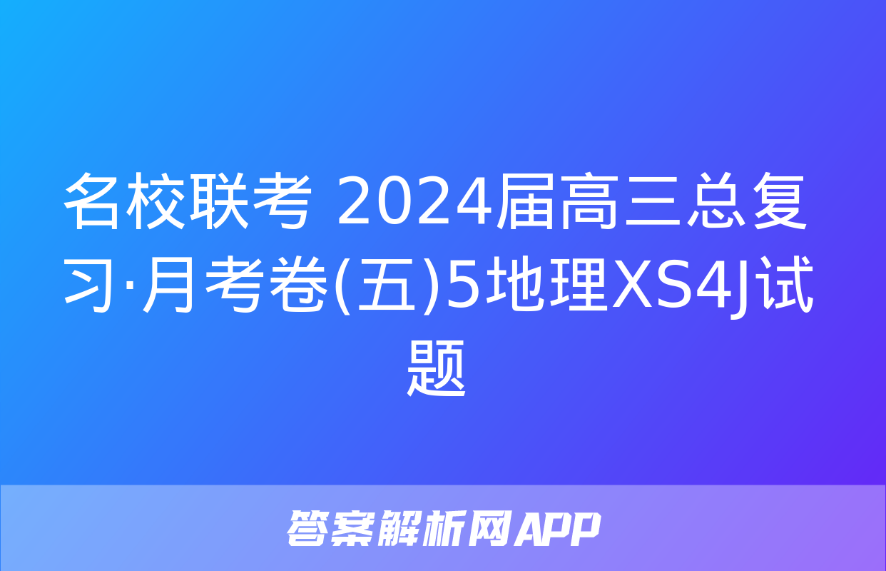 名校联考 2024届高三总复习·月考卷(五)5地理XS4J试题