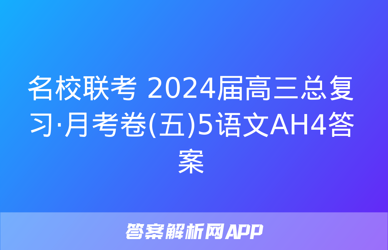 名校联考 2024届高三总复习·月考卷(五)5语文AH4答案