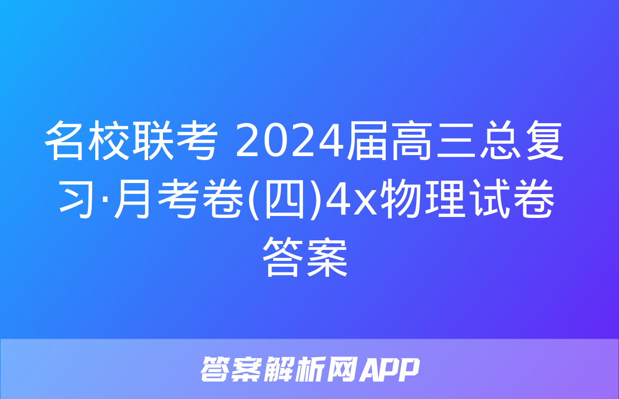 名校联考 2024届高三总复习·月考卷(四)4x物理试卷答案