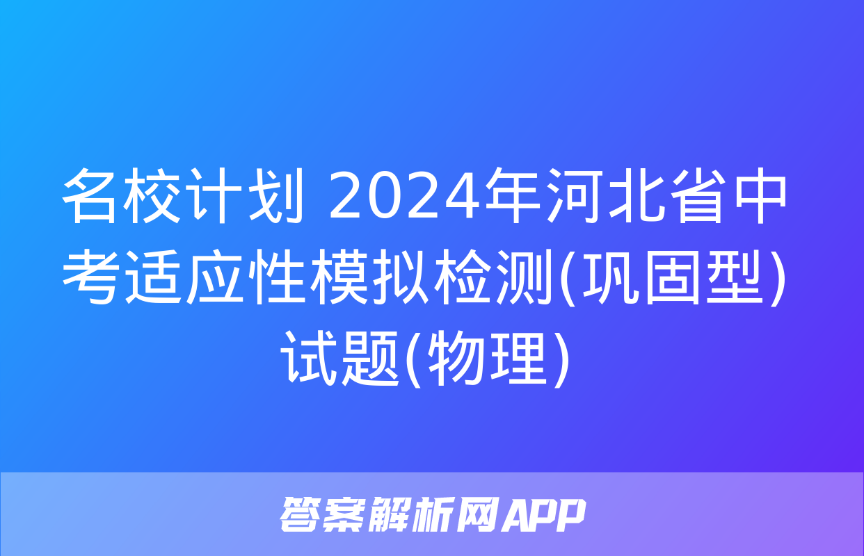 名校计划 2024年河北省中考适应性模拟检测(巩固型)试题(物理)