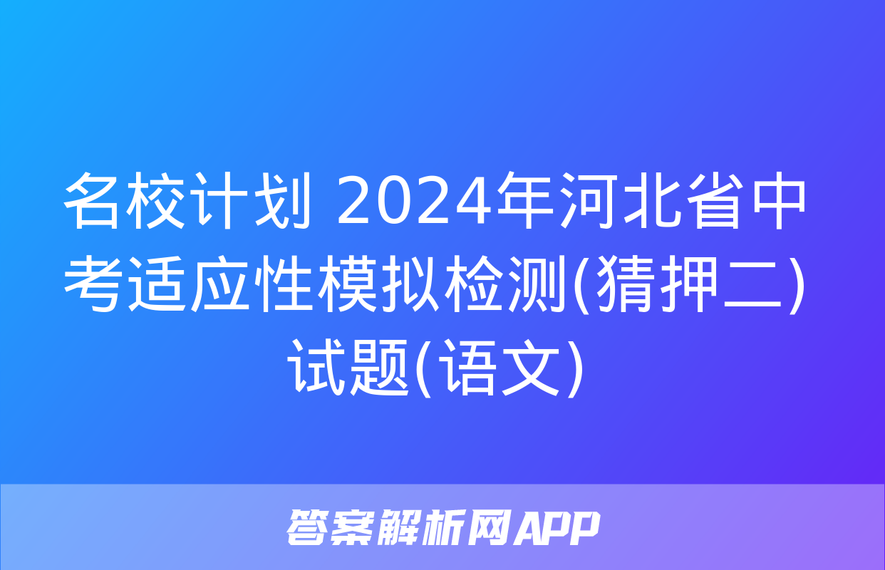 名校计划 2024年河北省中考适应性模拟检测(猜押二)试题(语文)