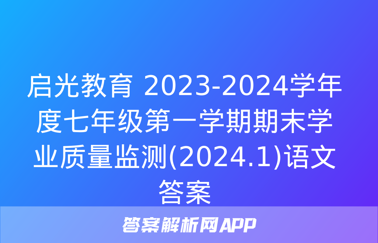 启光教育 2023-2024学年度七年级第一学期期末学业质量监测(2024.1)语文答案