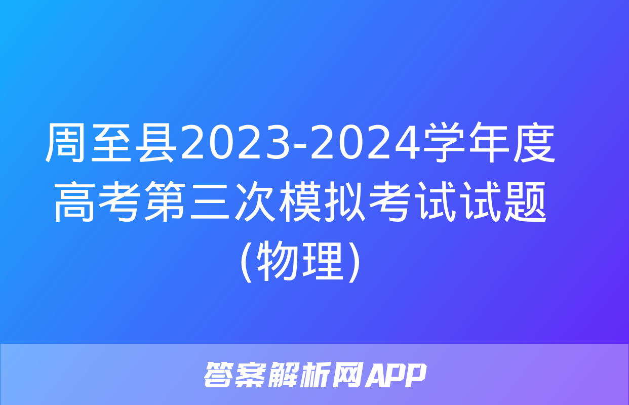 周至县2023-2024学年度高考第三次模拟考试试题(物理)