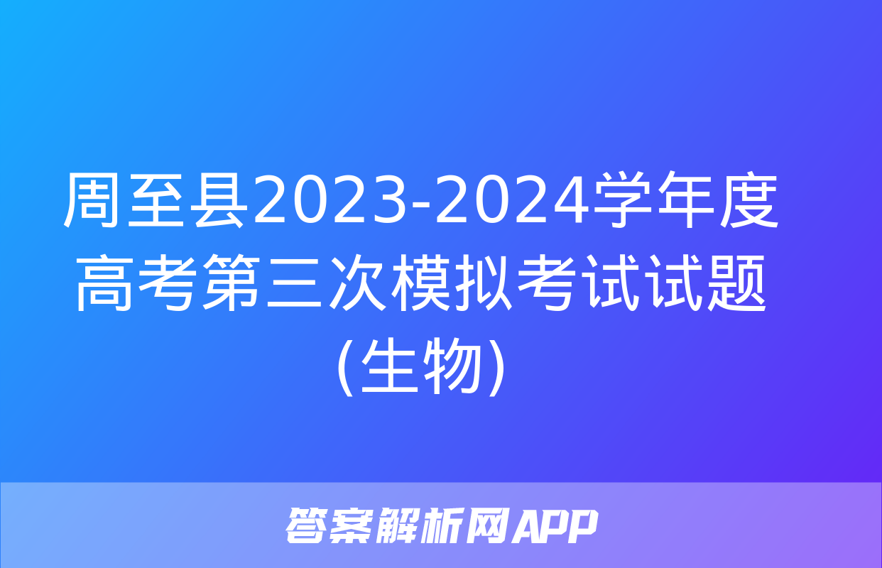 周至县2023-2024学年度高考第三次模拟考试试题(生物)