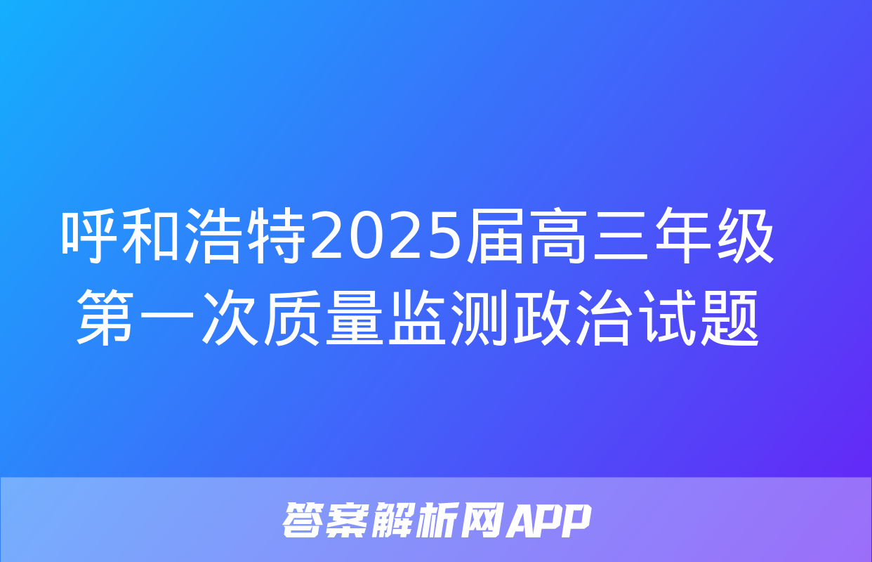 呼和浩特2025届高三年级第一次质量监测政治试题