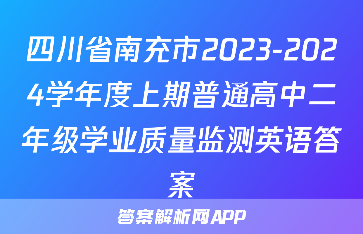 四川省南充市2023-2024学年度上期普通高中二年级学业质量监测英语答案