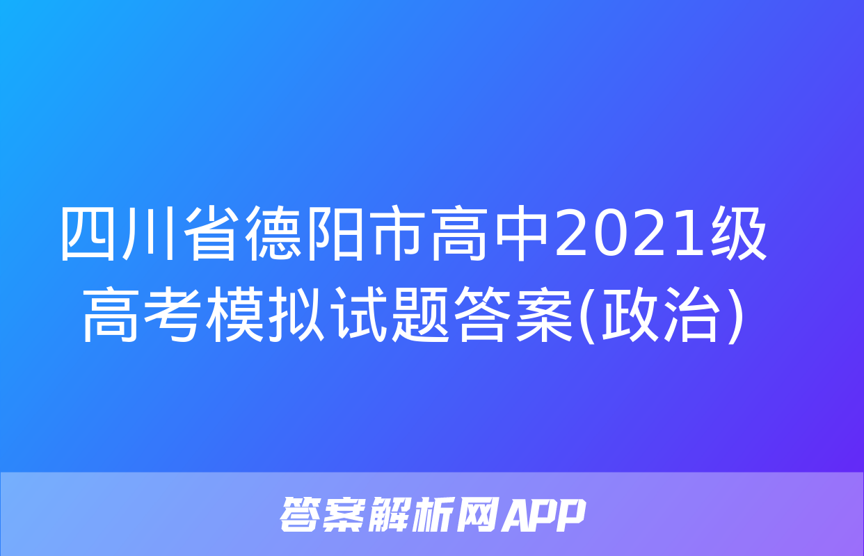 四川省德阳市高中2021级高考模拟试题答案(政治)