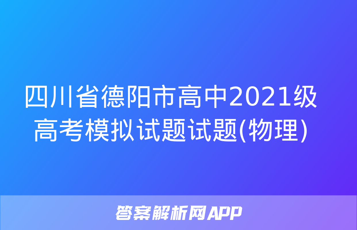 四川省德阳市高中2021级高考模拟试题试题(物理)