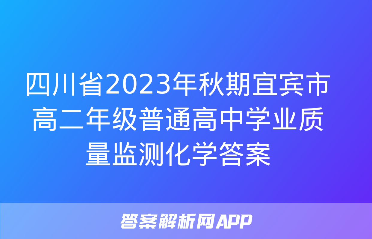 四川省2023年秋期宜宾市高二年级普通高中学业质量监测化学答案