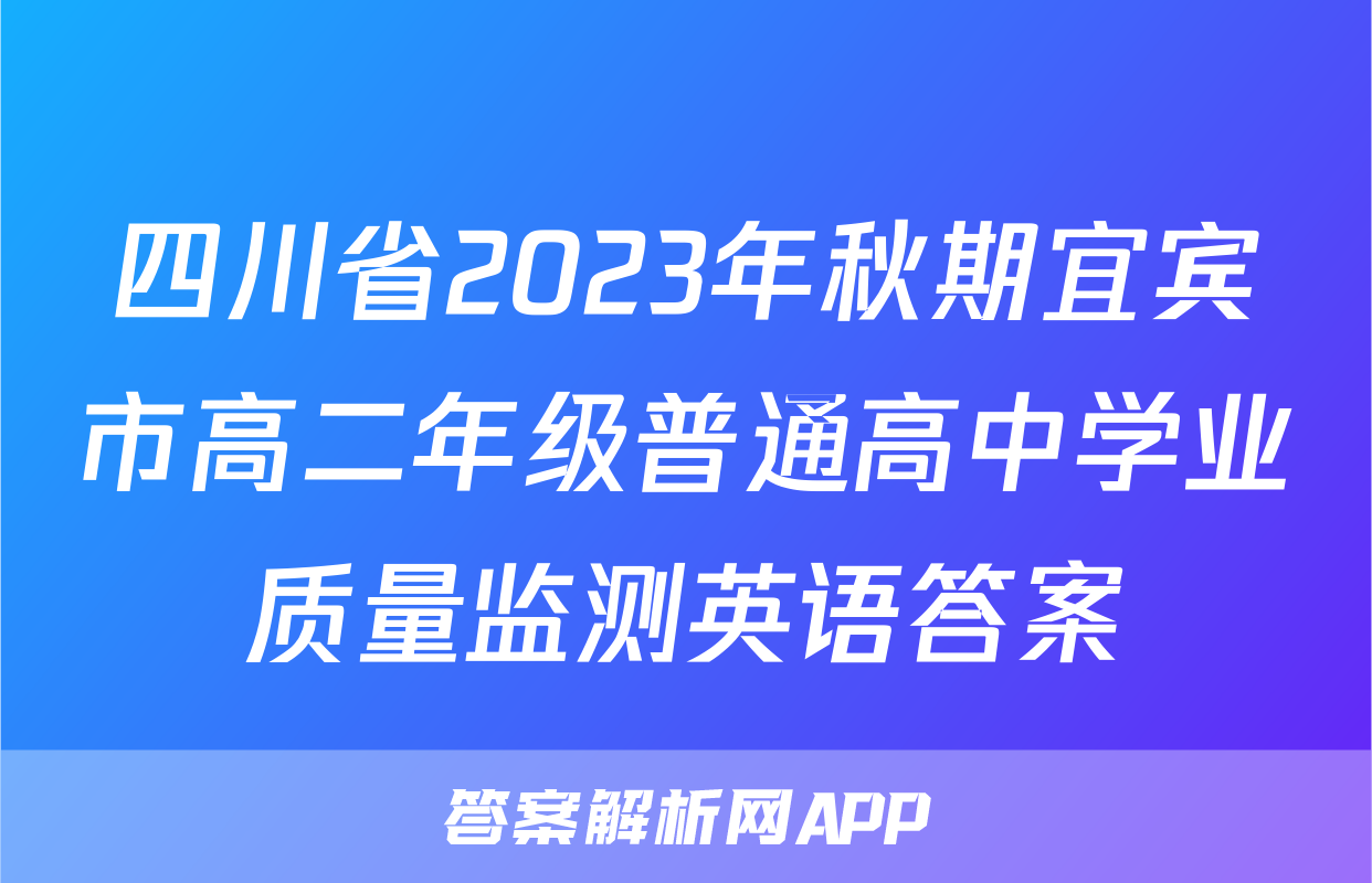 四川省2023年秋期宜宾市高二年级普通高中学业质量监测英语答案