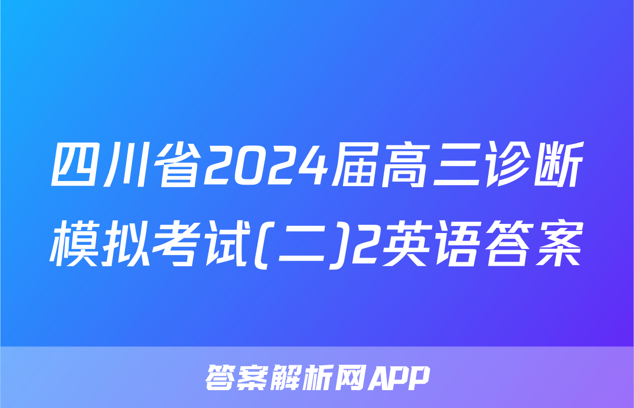 四川省2024届高三诊断模拟考试(二)2英语答案
