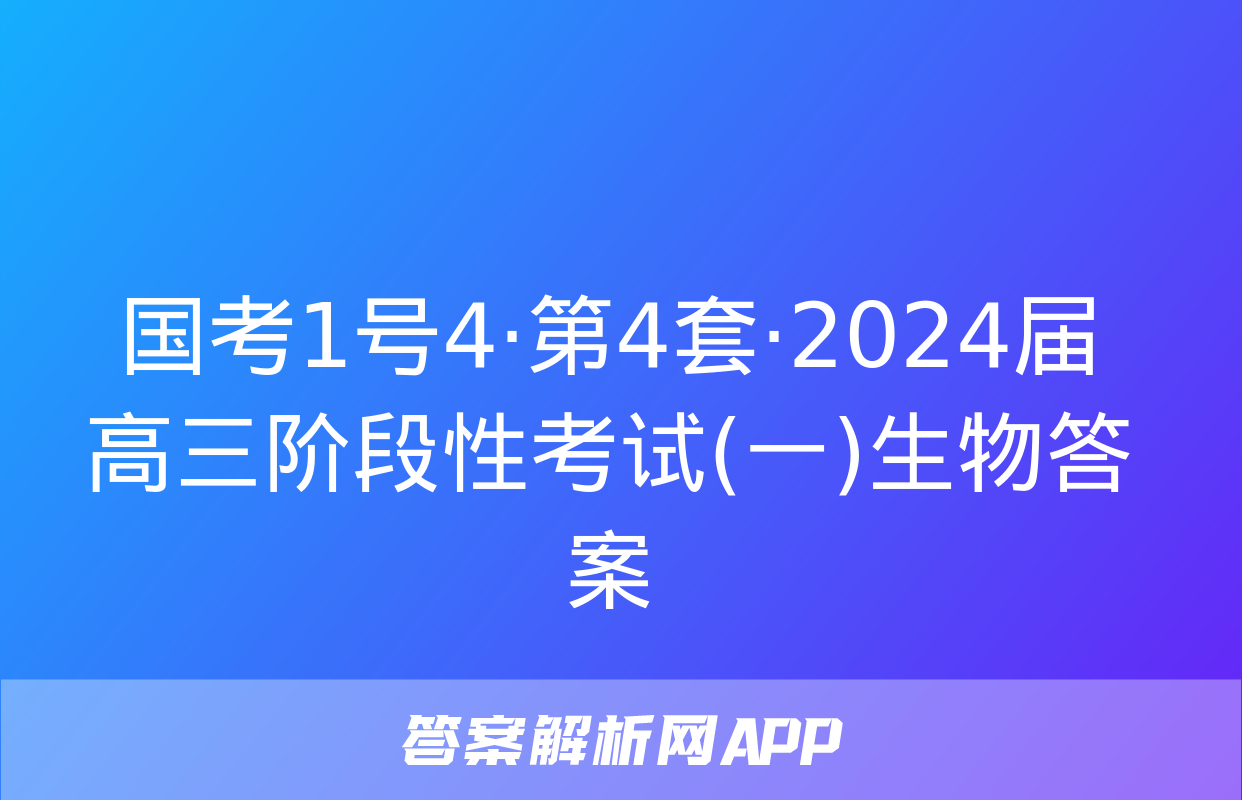 国考1号4·第4套·2024届高三阶段性考试(一)生物答案